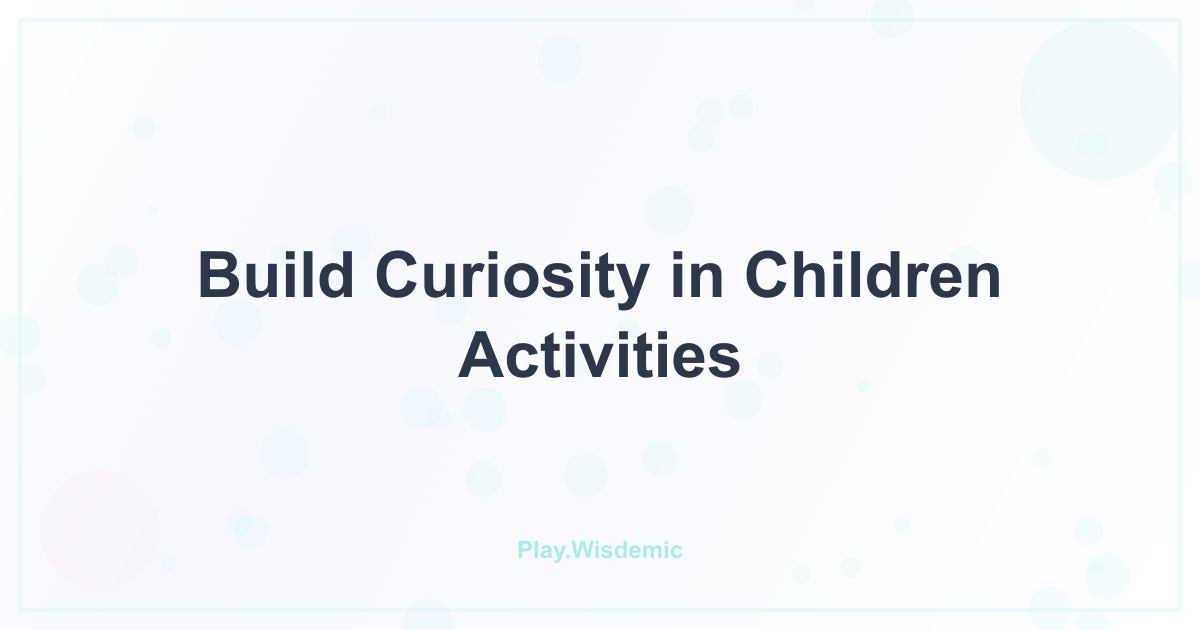Build Curiosity in Children:  Everyday Activities that Spark "Why?"