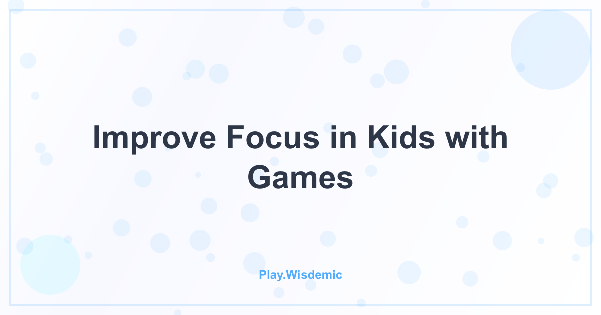 Improve Focus in Kids with Games: From Wiggles to Wow